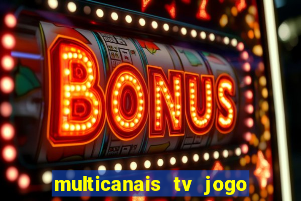 multicanais tv jogo ao vivo